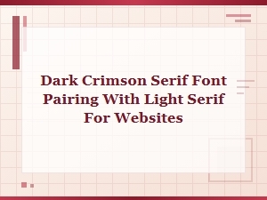 Dark Crimson and Light: a Modern Serif Pairing for Websites